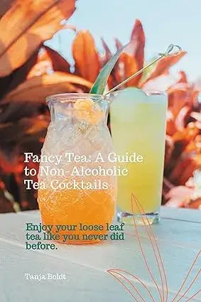 Book cover of "Fancy Tea: A Guide to Non-Alcoholic Tea Cocktails" by Tanja Boldt. Enjoy loose leaf tea like never before with refreshing, non-alcoholic tea cocktails.

